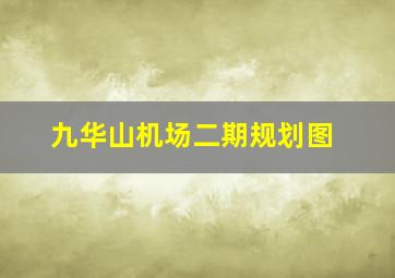 九华山机场二期规划图