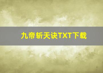 九帝斩天诀TXT下载