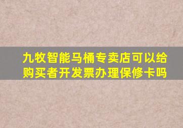 九牧智能马桶专卖店可以给购买者开发票办理保修卡吗