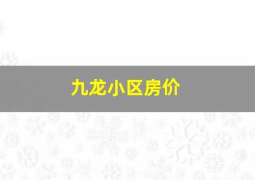 九龙小区房价