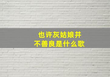 也许灰姑娘并不善良是什么歌