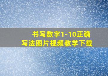 书写数字1-10正确写法图片视频教学下载