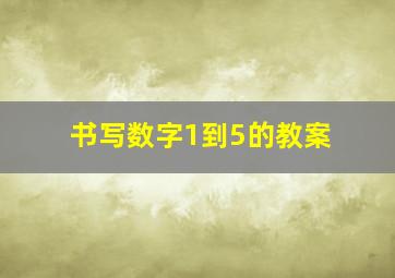 书写数字1到5的教案