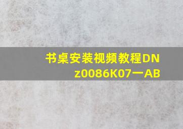 书桌安装视频教程DNz0086K07一AB