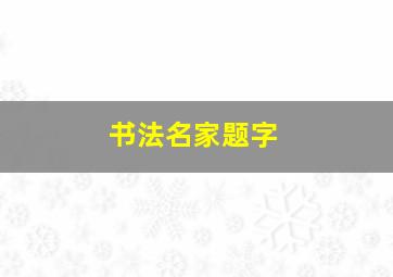 书法名家题字