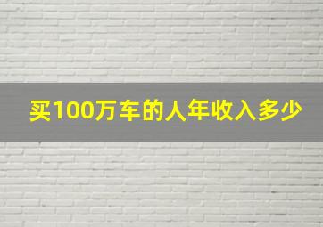 买100万车的人年收入多少