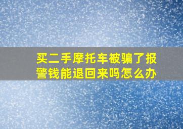 买二手摩托车被骗了报警钱能退回来吗怎么办