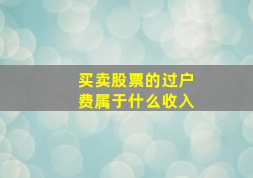 买卖股票的过户费属于什么收入