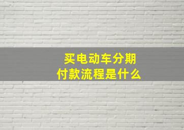 买电动车分期付款流程是什么