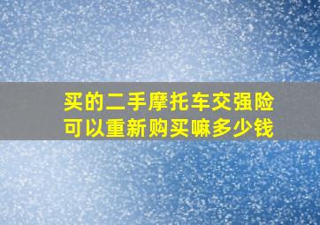 买的二手摩托车交强险可以重新购买嘛多少钱