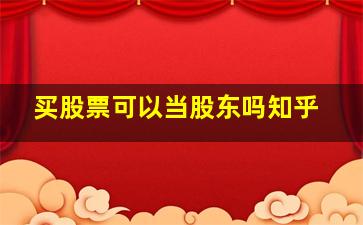 买股票可以当股东吗知乎