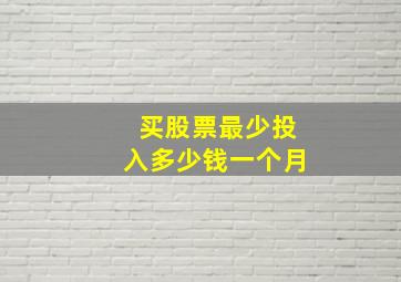 买股票最少投入多少钱一个月