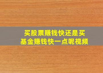 买股票赚钱快还是买基金赚钱快一点呢视频