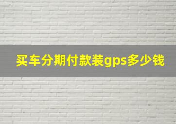 买车分期付款装gps多少钱