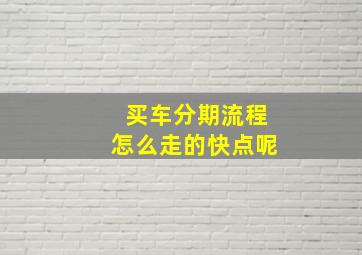 买车分期流程怎么走的快点呢