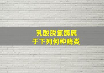 乳酸脱氢酶属于下列何种酶类