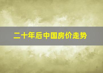 二十年后中国房价走势