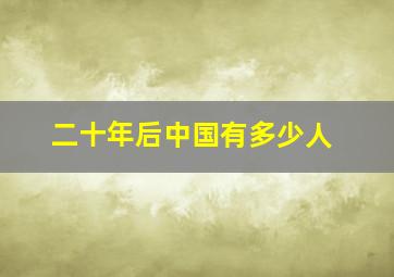 二十年后中国有多少人