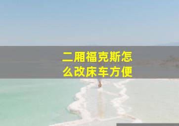 二厢福克斯怎么改床车方便