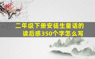 二年级下册安徒生童话的读后感350个字怎么写