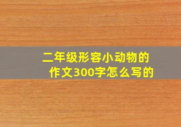 二年级形容小动物的作文300字怎么写的