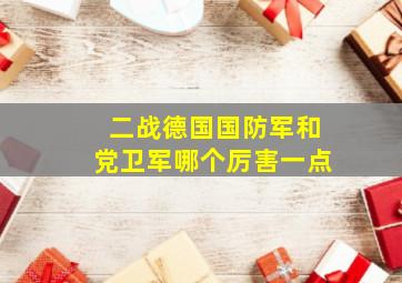 二战德国国防军和党卫军哪个厉害一点