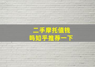 二手摩托值钱吗知乎推荐一下