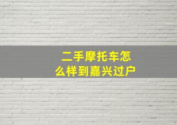 二手摩托车怎么样到嘉兴过户