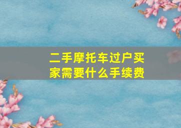 二手摩托车过户买家需要什么手续费