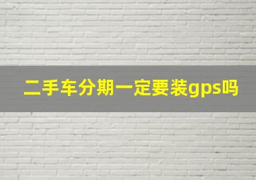 二手车分期一定要装gps吗