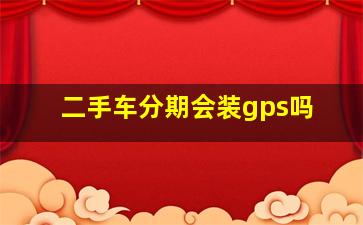 二手车分期会装gps吗