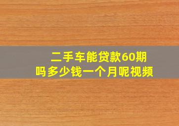 二手车能贷款60期吗多少钱一个月呢视频