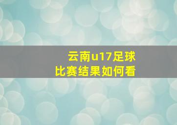 云南u17足球比赛结果如何看