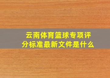 云南体育篮球专项评分标准最新文件是什么