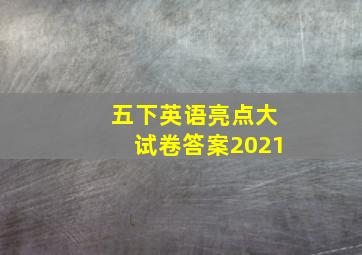 五下英语亮点大试卷答案2021