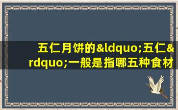 五仁月饼的“五仁”一般是指哪五种食材