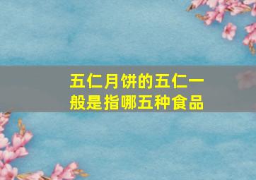 五仁月饼的五仁一般是指哪五种食品