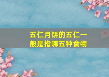 五仁月饼的五仁一般是指哪五种食物