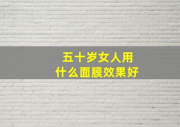 五十岁女人用什么面膜效果好