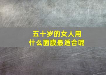 五十岁的女人用什么面膜最适合呢