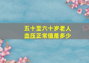 五十至六十岁老人血压正常值是多少