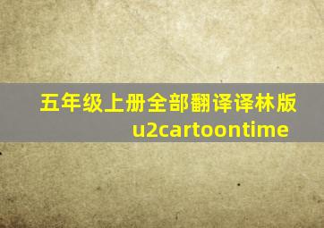 五年级上册全部翻译译林版u2cartoontime