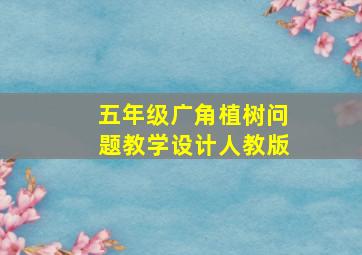 五年级广角植树问题教学设计人教版