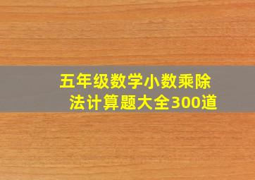 五年级数学小数乘除法计算题大全300道