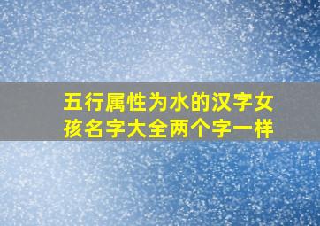 五行属性为水的汉字女孩名字大全两个字一样