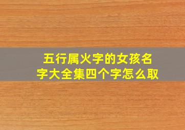 五行属火字的女孩名字大全集四个字怎么取