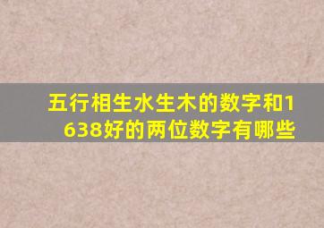 五行相生水生木的数字和1638好的两位数字有哪些