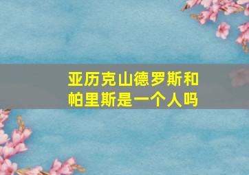 亚历克山德罗斯和帕里斯是一个人吗