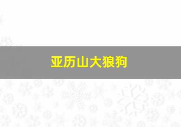 亚历山大狼狗