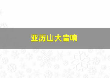 亚历山大音响